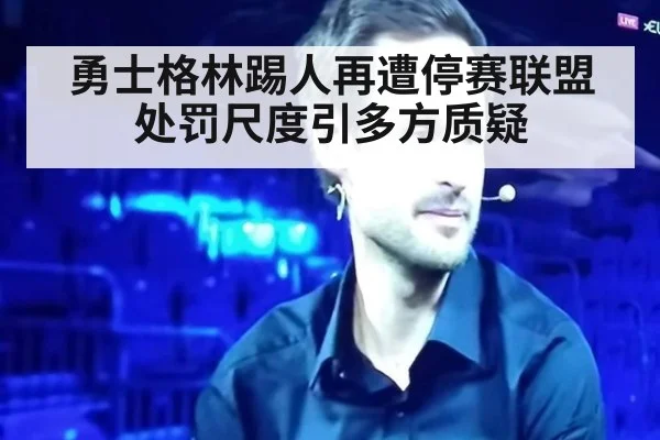 勇士格林踢人再遭停赛联盟处罚尺度引多方质疑